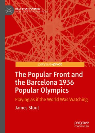 The Popular Front And The Barcelona 1936 Popular Olympics Playing As If The World Was Watching 1st Ed James Stout