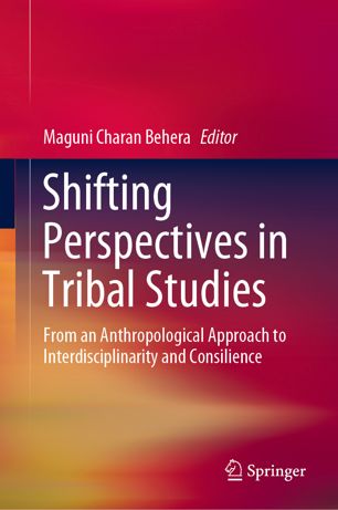 Shifting Perspectives In Tribal Studies From An Anthropological Approach To Interdisciplinarity And Consilience 1st Ed Maguni Charan Behera