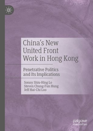 Chinas New United Front Work In Hong Kong Penetrative Politics And Its Implications 1st Ed Sonny Shiuhing Lo