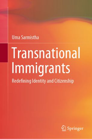Transnational Immigrants Redefining Identity And Citizenship 1st Ed Uma Sarmistha