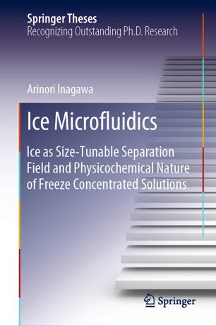 Ice Microfluidics Ice As Sizetunable Separation Field And Physicochemical Nature Of Freeze Concentrated Solutions 1st Ed Arinori Inagawa