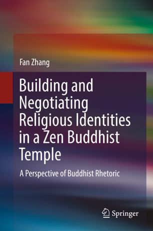Building And Negotiating Religious Identities In A Zen Buddhist Temple A Perspective Of Buddhist Rhetoric 1st Ed Fan Zhang