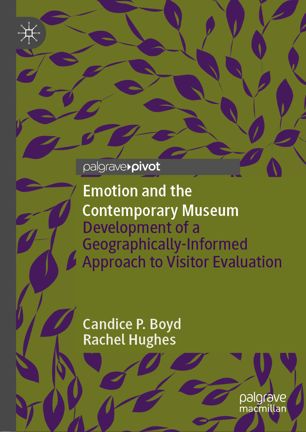 Emotion And The Contemporary Museum Development Of A Geographicallyinformed Approach To Visitor Evaluation 1st Ed Candice P Boyd