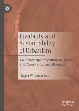 Livability And Sustainability Of Urbanism An Interdisciplinary Study On History And Theory Of Urban Settlement 1st Ed Bagoes Wiryomartono
