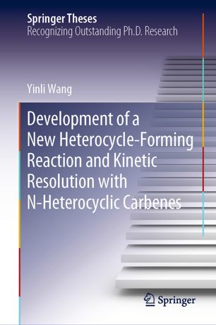 Development Of A New Heterocycleforming Reaction And Kinetic Resolution With Nheterocyclic Carbenes 1st Ed Yinli Wang