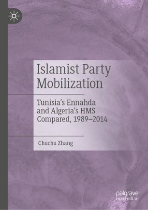 Islamist Party Mobilization Tunisias Ennahda And Algerias Hms Compared 19892014 1st Ed Chuchu Zhang