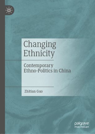 Changing Ethnicity Contemporary Ethnopolitics In China 1st Ed Zhitian Guo
