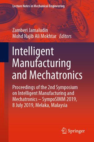 Intelligent Manufacturing And Mechatronics Proceedings Of The 2nd Symposium On Intelligent Manufacturing And Mechatronics Symposimm 2019 8 July 2019 Melaka Malaysia 1st Ed Zamberi Jamaludin