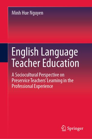 English Language Teacher Education A Sociocultural Perspective On Preservice Teachers Learning In The Professional Experience 1st Ed Minh Hue Nguyen