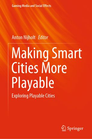 Making Smart Cities More Playable Exploring Playable Cities 1st Ed Anton Nijholt