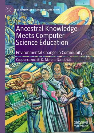 Ancestral Knowledge Meets Computer Science Education Environmental Change In Community 1st Ed Cueponcaxochitl D Moreno Sandoval
