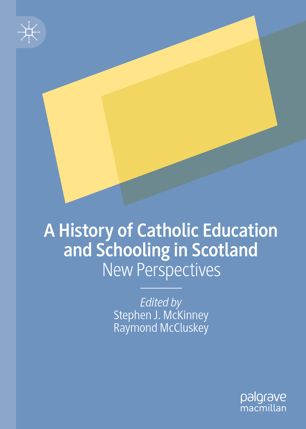 A History Of Catholic Education And Schooling In Scotland New Perspectives 1st Ed Stephen J Mckinney