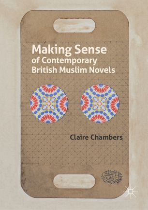 Making Sense Of Contemporary British Muslim Novels 1st Ed Claire Chambers