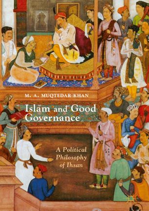 Islam And Good Governance A Political Philosophy Of Ihsan 1st Ed M A Muqtedar Khan