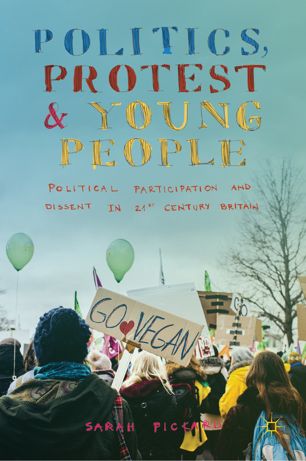 Politics Protest And Young People Political Participation And Dissent In 21st Century Britain 1st Ed Sarah Pickard