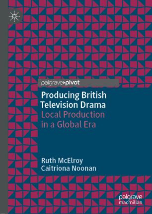 Producing British Television Drama Local Production In A Global Era 1st Ed Ruth Mcelroy