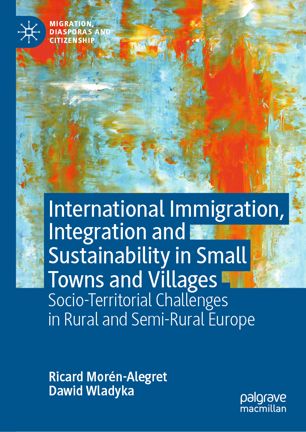 International Immigration Integration And Sustainability In Small Towns And Villages Socioterritorial Challenges In Rural And Semirural Europe 1st Ed Ricard Mornalegret