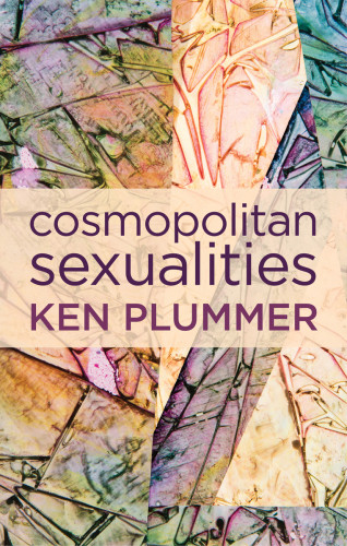 Cosmopolitan Sexualities Hope And The Humanist Imagination Ken Plummer