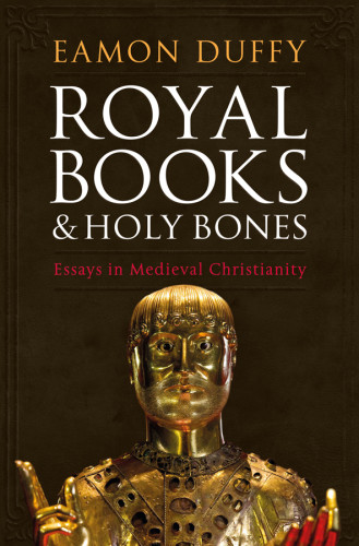 Royal Books And Holy Bones Essays In Medieval Christianity Eamon Duffy