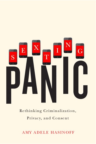 Sexting Panic Rethinking Criminalization Privacy And Consent Amy Adele Hasinoff