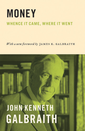 Money Whence It Came Where It Went John Kenneth Galbraith James K Galbraith