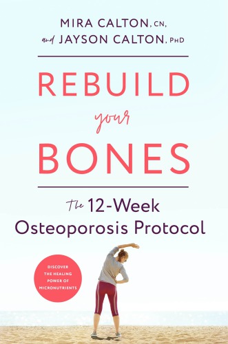 Rebuild Your Bones The 12week Osteoporosis Protocol 1st Edition Mira Calton Cn
