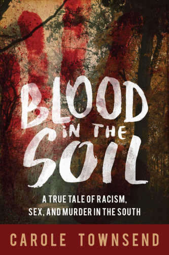 Blood In The Soil A True Tale Of Racism Sex And Murder In The South Carole Townsend