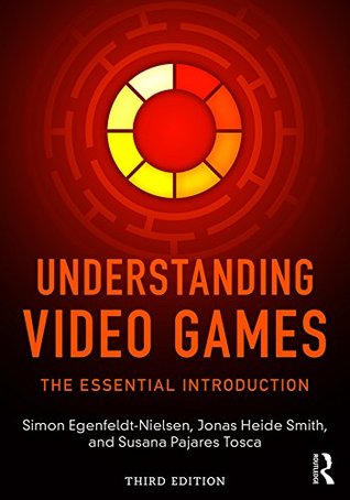 Understanding Video Games The Essential Introduction 3rd Edition Simon Egenfeldtnielsen Jonas Heide Smith Susana Pajares Tosca