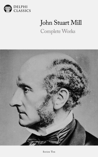Delphi Complete Works Of John Stuart Mill John Stuart Mill Author