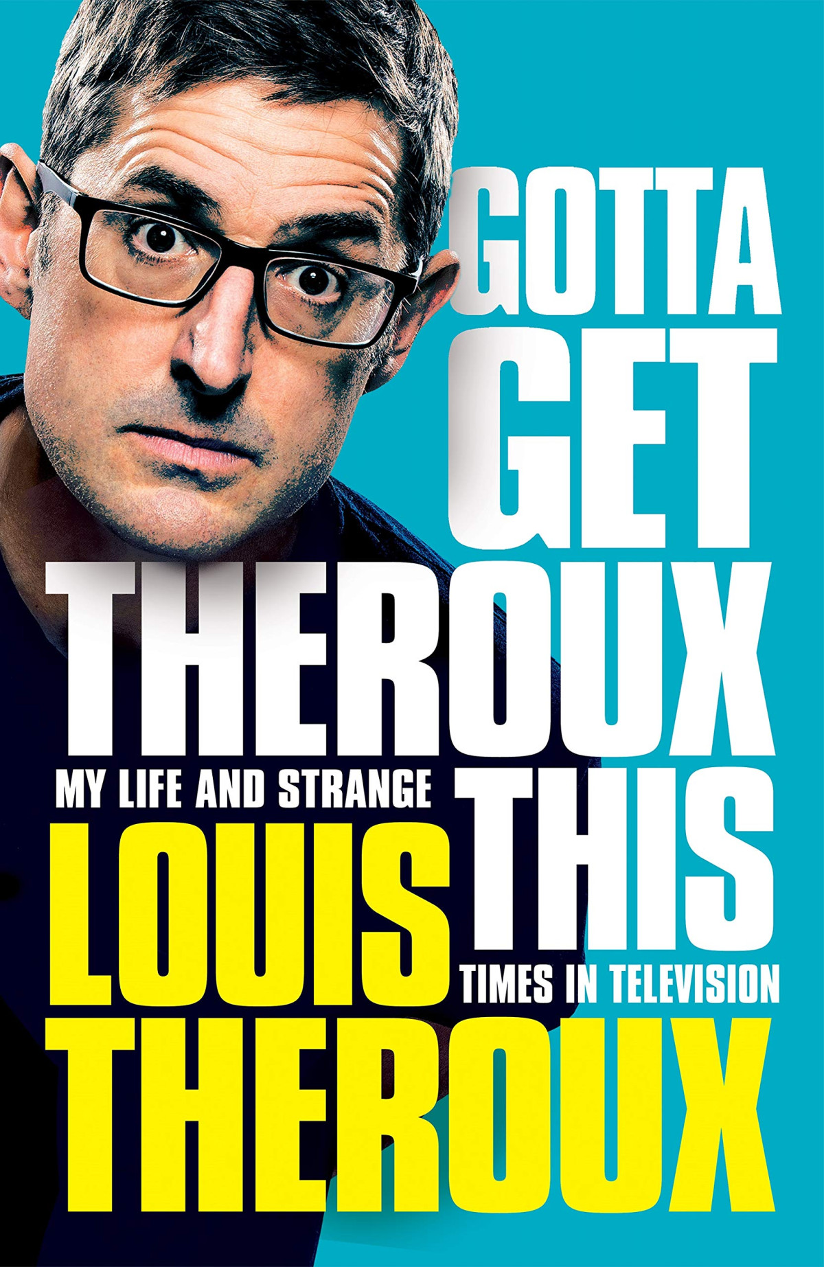 Gotta Get Theroux This My Life And Strange Times In Television 1st Edition Louis Theroux