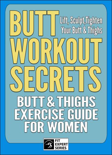 Butt Workout Secrets Butt Thighs Exercise Guide For Women Lift Sculpttighten Your Butt Thighs Andy Charalambous