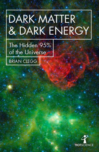 Dark Matter And Dark Energy The Hidden 95 Of The Universe Brian Clegg