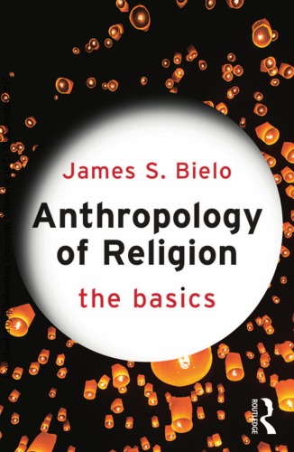 Anthropology Of Religion The Basics James S Bielo