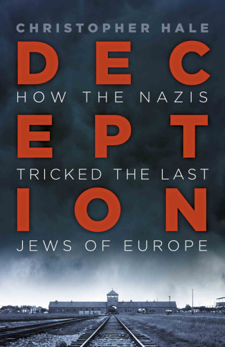 Deception How The Nazis Tricked The Last Jews Of Europe Christopher Hale