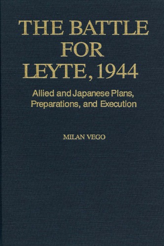 The Battle For Leyte 1944 Allied And Japanese Plans Preparations And Execution Milan Vego