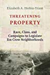 Threatening Property Race Class And Campaigns To Legislate Jim Crow Neighborhoods Elizabeth A Herbintriant