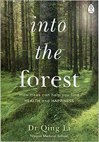 Into The Forest How Trees Can Help You Find Health And Happiness Qing Li