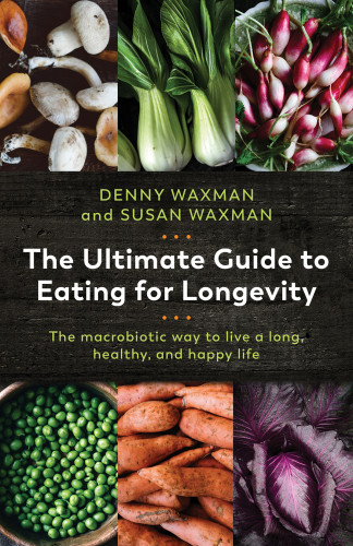 The Ultimate Guide To Eating For Longevity 1st Edition Denny Waxman