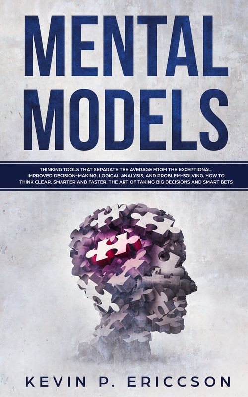 Mental Models 30 Thinking Tools That Separate The Average From The Exceptional Improved Decisionmaking Logical Analysis And Problemsolving 1st Edition Kevin P Ericcson