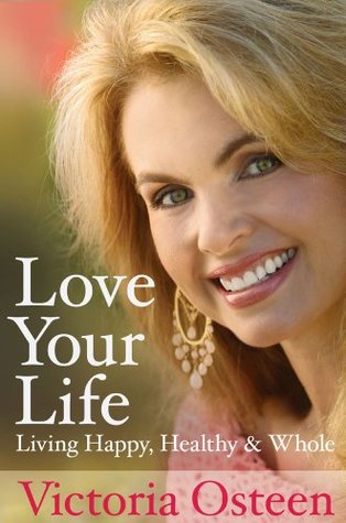 Love Your Life Living Happy Healthy And Whole Hardcover Victoria Osteen