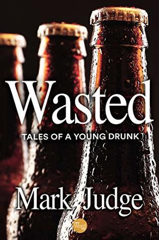 Wasted Tales Of A Young Drunk Kindle Edition Mark Judge