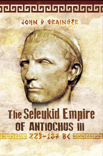 Seleukid Empire 2 The Seleukid Empire Of Antiochus Iii 223187 Bc 2015 John D Grainger