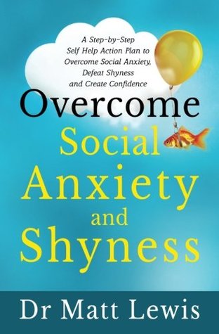 Overcome Social Anxiety And Shyness A Stepbystep Self Help Action Plan To Overcome Social Anxiety Defeat Shyness And Create Confidence 1st Edition Matt Lewis