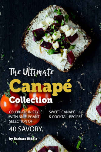 The Ultimate Canap Collection Celebrate In Style With An Elegant Selection Of 40 Savory Sweet Canap Barbara Riddle