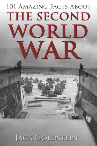 101 Amazing Facts About The Second World War Jack Goldstein