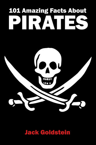 101 Amazing Facts About Pirates Jack Goldstein