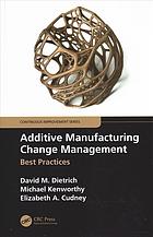 Additive Manufacturing Change Management Best Practices Cudney