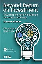 Beyond Return On Investment Expanding The Value Of Healthcare Information Technology Second Edition Arlotto