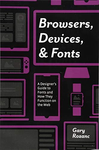 Browsers Devices And Fonts A Designers Guide To Fonts And How They Function On The Web 1st Edition Rozanc
