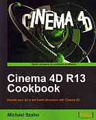 Cinema 4d R13 Cookbook Elevate Your Art To The Fourth Dimension With Cinema 4d Szabo